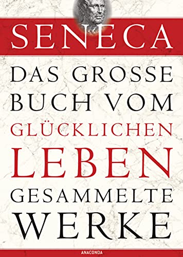 Seneca, Das große Buch vom glücklichen Leben-Gesammelte Werke von ANACONDA